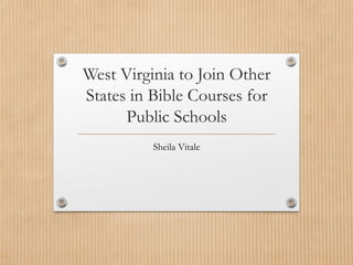 West Virginia to Join Other
States in Bible Courses for
Public Schools
Sheila Vitale
 