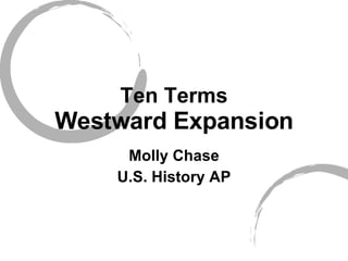 Ten Terms Westward Expansion Molly Chase U.S. History AP 
