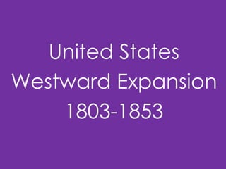 United States
Westward Expansion
1803-1853

 