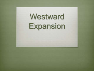 Westward
Expansion
 