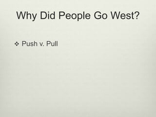 Why Did People Go West?
 Push v. Pull
 