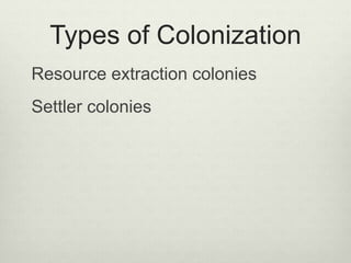 Types of Colonization
Resource extraction colonies
Settler colonies
 