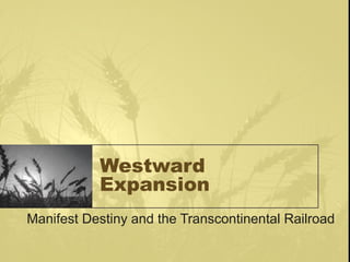Westward
Expansion
Manifest Destiny and the Transcontinental Railroad
 