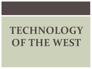 TECHNOLOGY
OF THE WEST
 