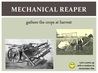 MECHANICAL REAPER
gathers the crops at harvest
Let’s come up
with a motion to
remember this
 
