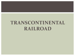TRANSCONTINENTAL
RAILROAD
 