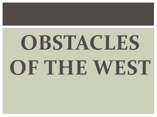 OBSTACLES
OF THE WEST
 