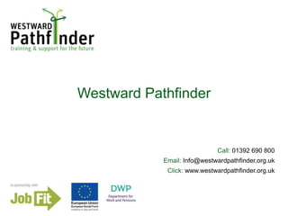 Westward Pathfinder
Call: 01392 690 800
Email: Info@westwardpathfinder.org.uk
Click: www.westwardpathfinder.org.uk
 