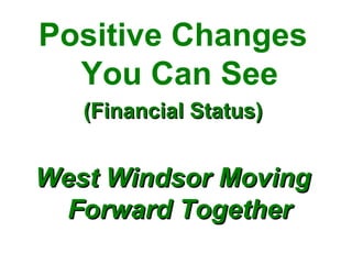 Positive Changes
You Can See
(Financial Status)

West Windsor Moving
Forward Together

 
