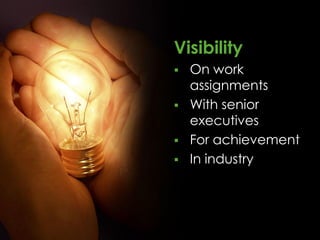 Visibility
 On work
  assignments
 With senior
  executives
 For achievement
 In industry
 