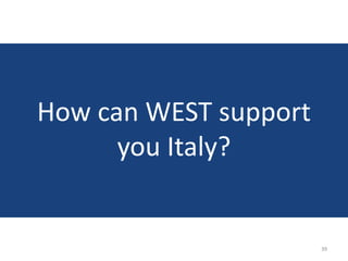 How can WEST support
      you Italy?


                       39
 