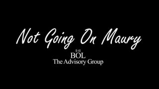Not Going On Maury
BOL
TheAdvisory Group
Ξ
 