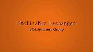 Profitable Exchanges
BOL Advisory Group
 
