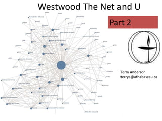 Westwood The Net and U
               Part 2




                  Terry Anderson
                  terrya@athabascau.ca
 