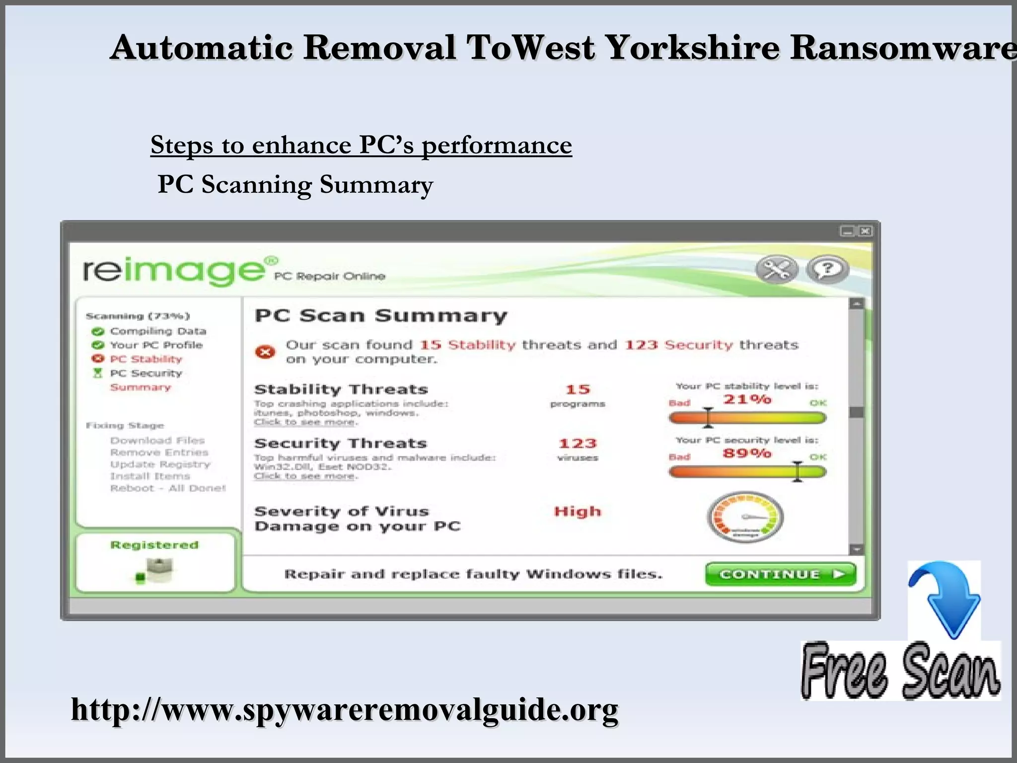 Automatic Removal ToWest Yorkshire Ransomware

    Steps to enhance PC’s performance
    PC Scanning Summary




http://www.spywareremovalguide.org
 