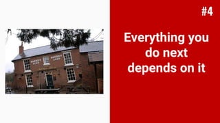 Everything you
do next
depends on it
#4
 