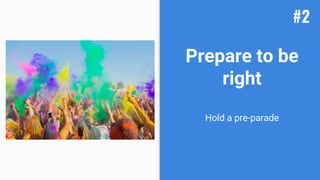 Prepare to be
right
Hold a pre-parade
#2
 