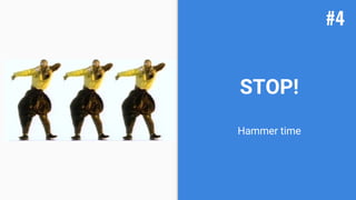 STOP!
Hammer time
#4
 