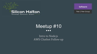 Meetup #10
Intro to Node.js
AWS Chatbot Follow-up
 