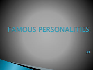 FAMOUS PERSONALITIES
 