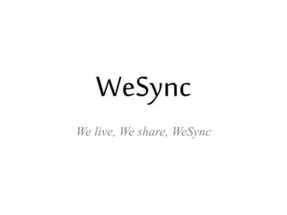 WeSync 
We live, We share, WeSync 
 