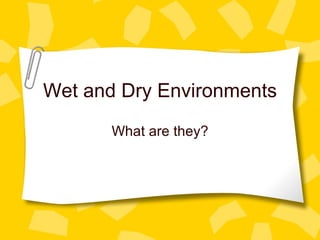 Wet and Dry Environments What are they? 