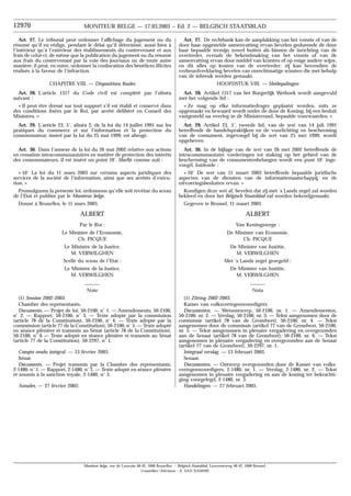 Art. 27. De rechtbank kan de aanplakking van het vonnis of van de
door haar opgestelde samenvatting ervan bevelen gedurende de door
haar bepaalde termijn zowel buiten als binnen de inrichting van de
overtreder, evenals de bekendmaking van het vonnis of van de
samenvatting ervan door middel van kranten of op enige andere wijze,
en dit alles op kosten van de overtreder; zij kan bovendien de
verbeurdverklaring bevelen van onrechtmatige winsten die met behulp
van de inbreuk werden gemaakt.
HOOFDSTUK VIII. — Slotbepalingen
Art. 28. Artikel 1317 van het Burgerlijk Wetboek wordt aangevuld
met het volgende lid :
« Ze mag op elke informatiedrager geplaatst worden, mits ze
opgemaakt en bewaard wordt onder de door de Koning, bij een besluit
vastgesteld na overleg in de Ministerraad, bepaalde voorwaarden. »
Art. 29. Artikel 23, 5˚, tweede lid, van de wet van 14 juli 1991
betreffende de handelspraktijken en de voorlichting en bescherming
van de consument, ingevoegd bij de wet van 25 mei 1999, wordt
opgeheven.
Art. 30. In de bijlage van de wet van 26 mei 2002 betreffende de
intracommunautaire vorderingen tot staking op het gebied van de
bescherming van de consumentenbelangen wordt een punt 10˚ inge-
voegd, luidende :
« 10˚ De wet van 11 maart 2003 betreffende bepaalde juridische
aspecten van de diensten van de informatiemaatschappij, en de
uitvoeringsbesluiten ervan. »
Kondigen deze wet af, bevelen dat zij met ’s Lands zegel zal worden
bekleed en door het Belgisch Staatsblad zal worden bekendgemaakt.
Gegeven te Brussel, 11 maart 2003.
ALBERT
Van Koningswege :
De Minister van Economie,
Ch. PICQUE
De Minister van Justitie,
M. VERWILGHEN
Met ’s Lands zegel gezegeld :
De Minister van Justitie,
M. VERWILGHEN
Nota
(1) Zitting 2002-2003.
Kamer van volksvertegenwoordigers.
Documenten. — Wetsontwerp, 50-2100, nr. 1. — Amendementen,
50-2100, nr. 2. — Verslag, 50-2100, nr. 3. — Tekst aangenomen door de
commissie (artikel 78 van de Grondwet), 50-2100, nr. 4. — Tekst
aangenomen door de commissie (artikel 77 van de Grondwet, 50-2100,
nr. 5. — Tekst aangenomen in plenaire vergadering en overgezonden
aan de Senaat (artikel 78 van de Grondwet), 50-2100, nr. 6. — Tekst
aangenomen in plenaire vergadering en overgezonden aan de Senaat
(artikel 77 van de Grondwet), 50-2297, nr. 1.
Integraal verslag. — 13 februari 2003.
Senaat.
Documenten. — Ontwerp overgezonden door de Kamer van volks-
vertegenwoordigers, 2-1480, nr. 1. — Verslag, 2-1480, nr. 2. — Tekst
aangenomen in plenaire vergadering en aan de koning ter bekrachti-
ging voorgelegd, 2-1480, nr. 3.
Handelingen. — 27 februari 2003.
Moniteur belge, rue de Louvain 40-42, 1000 Bruxelles. − Belgisch Staatsblad, Leuvenseweg 40-42, 1000 Brussel.
Conseiller/Adviseur : A. VAN DAMME
Art. 27. Le tribunal peut ordonner l’affichage du jugement ou du
résumé qu’il en rédige, pendant le délai qu’il détermine, aussi bien à
l’intérieur qu’à l’extérieur des établissements du contrevenant et aux
frais de celui-ci, de même que la publication du jugement ou du résumé
aux frais du contrevenant par la voie des journaux ou de toute autre
manière; il peut, en outre, ordonner la confiscation des bénéfices illicites
réalisés à la faveur de l’infraction.
CHAPITRE VIII. — Dispositions finales
Art. 28. L’article 1317 du Code civil est complété par l’alinéa
suivant :
« Il peut être dressé sur tout support s’il est établi et conservé dans
des conditions fixées par le Roi, par arrêté délibéré en Conseil des
Ministres. »
Art. 29. L’article 23, 5˚, alinéa 2, de la loi du 14 juillet 1991 sur les
pratiques du commerce et sur l’information et la protection du
consommateur, inséré par la loi du 25 mai 1999, est abrogé.
Art. 30. Dans l’annexe de la loi du 26 mai 2002 relative aux actions
en cessation intracommunautaires en matière de protection des intérêts
des consommateurs, il est inséré un point 10˚, libellé comme suit :
« 10˚ La loi du 11 mars 2003 sur certains aspects juridiques des
services de la société de l’information, ainsi que ses arrêtés d’exécu-
tion. »
Promulguons la présente loi, ordonnons qu’elle soit revêtue du sceau
de l’Etat et publiée par le Moniteur belge.
Donné à Bruxelles, le 11 mars 2003.
ALBERT
Par le Roi :
Le Ministre de l’Economie,
Ch. PICQUE
Le Ministre de la Justice,
M. VERWILGHEN
Scellé du sceau de l’Etat :
Le Ministre de la Justice,
M. VERWILGHEN
Note
(1) Session 2002-2003.
Chambre des représentants.
Documents. — Projet de loi, 50-2100, n˚ 1. — Amendements, 50-2100,
n˚ 2. — Rapport, 50-2100, n˚ 3. — Texte adopté par la commission
(article 78 de la Constitution), 50-2100, n˚ 4. — Texte adopté par la
commission (article 77 de la Constitution), 50-2100, n˚ 5. — Texte adopté
en séance plénière et transmis au Sénat (article 78 de la Constitution),
50-2100, n˚ 6 — Texte adopté en séance plénière et transmis au Sénat
(article 77 de la Constitution), 50-2297, n˚ 1.
Compte rendu intégral. — 13 février 2003.
Sénat.
Documents. — Projet transmis par la Chambre des représentants,
2-1480, n˚ 1. — Rapport, 2-1480, n˚ 2. — Texte adopté en séance plénière
et soumis à la sanction royale, 2-1480, n˚ 3.
Annales. — 27 février 2003.
12970 MONITEUR BELGE — 17.03.2003 − Ed. 2 — BELGISCH STAATSBLAD
 