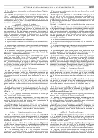 3˚ de doorgegeven informatie niet door de dienstverlener wordt
geselecteerd of gewijzigd.
Het doorgeven van informatie en het verschaffen van toegang in de
zin van het eerste lid omvatten de automatische, tussentijdse en
tijdelijke opslag van de doorgegeven informatie, voor zover deze
opslag uitsluitend dient om de doorgifte in het communicatienetwerk
te bewerkstelligen en niet langer duurt dan redelijkerwijs voor het
doorgeven nodig is.
Afdeling 2. — Opslag in de vorm van tijdelijke kopiëring van gegevens
Art. 19. Wanneer een dienst van de informatiemaatschappij bestaat
in het doorgeven via een communicatienetwerk van door een afnemer
van de dienst verstrekte informatie, is de dienstverlener niet aanspra-
kelijk voor de automatische, tussentijdse en tijdelijke opslag van die
informatie, wanneer deze opslag enkel geschiedt om latere doorgifte
van die informatie aan andere afnemers van de dienst en op hun
verzoek doeltreffender te maken, als aan elk van de volgende
voorwaarden is voldaan :
1˚ de dienstverlener de informatie niet wijzigt;
2˚ de dienstverlener de toegangsvoorwaarden voor de informatie in
acht neemt;
3˚ de dienstverlener de alom erkende en in de bedrijfstak gangbare
regels betreffende de bijwerking van de informatie naleeft;
4˚ de dienstverlener niets wijzigt aan het alom erkende en in de
bedrijfstak gangbare rechtmatige gebruik van technologie voor het
verkrijgen van gegevens over het gebruik van de informatie;
5˚ de dienstverlener prompt handelt om de door hem opgeslagen
informatie te verwijderen of de toegang ertoe onmogelijk te maken,
zodra hij er daadwerkelijk kennis van heeft dat de informatie
verwijderd werd van de plaats waar zij zich oorspronkelijk in het net
bevond, of dat de toegang ertoe onmogelijk werd gemaakt, of zodra een
administratieve of gerechtelijke autoriteit heeft bevolen de informatie te
verwijderen of de toegang ertoe onmogelijk te maken en voorzover hij
handelt overeenkomstig de procedure voorzien in artikel 20, § 3.
Afdeling 3. — Hosting (host-diensten)
Art. 20. § 1. Wanneer een dienst van de informatiemaatschappij
bestaat in de opslag van de door een afnemer van de dienst verstrekte
informatie, is de dienstverlener niet aansprakelijk voor de op verzoek
van de afnemer van de dienst opgeslagen informatie, op voorwaarde
dat :
1˚ de dienstverlener niet daadwerkelijk kennis heeft van de onwet-
tige activiteit of informatie, of wat een schadevergoedingsvordering
betreft, geen kennis heeft van feiten of omstandigheden waaruit het
onwettelijke karakter van de activiteit of de informatie blijkt; of
2˚ de dienstverlener, zodra hij van het bovenbedoelde daadwerkelijk
kennis heeft, prompt handelt om de informatie te verwijderen of de
toegang ertoe onmogelijk te maken en voor zover hij handelt overeen-
komstig de procedure bepaald in § 3.
§ 2. § 1 is niet van toepassing wanneer de afnemer van de dienst op
gezag of onder toezicht van de dienstverlener handelt.
§ 3. Wanneer de dienstverlener daadwerkelijk kennis krijgt van een
onwettige activiteit of informatie, meldt hij dit onverwijld aan de
procureur des Konings, die de nodige maatregelen neemt overeenkom-
stig artikel 39bis van het Wetboek van strafvordering.
Zolang de procureur des Konings geen beslissing heeft genomen met
betrekking tot het kopiëren, ontoegankelijk maken en verwijderen van
de in een informaticasysteem opgeslagen gegevens, kan de dienstver-
lener enkel maatregelen nemen om de toegang tot de informatie te
verhinderen.
Afdeling 4. — Toezichtverplichtingen
Art. 21. § 1. Met betrekking tot de levering van de in de artikelen 18,
19 en 20 bedoelde diensten hebben de dienstverleners geen algemene
verplichting om toe te zien op de informatie die zij doorgeven of
opslaan, noch om actief te zoeken naar feiten of omstandigheden die op
onwettige activiteiten duiden.
Het in het eerste lid genoemde beginsel geldt enkel voor de algemene
verplichtingen. Het laat het recht van de bevoegde gerechtelijke
instanties onverlet om, in een specifiek geval, een tijdelijke toezichtver-
plichting op te leggen, indien een wet in deze mogelijkheid voorziet.
§ 2. De in § 1 bedoelde dienstverleners zijn verplicht de bevoegde
gerechtelijke of administratieve autoriteiten onverwijld in kennis te
stellen van vermeende onwettige activiteiten of informatie die door de
3˚ il ne sélectionne, ni ne modifie, les informations faisant l’objet de
la transmission.
Les activités de transmission et de fourniture d’accès visées à
l’alinéa 1er
englobent le stockage automatique, intermédiaire et transi-
toire des informations transmises, pour autant que ce stockage serve
exclusivement à l’exécution de la transmission sur le réseau de
communication et que sa durée n’excède pas le temps raisonnablement
nécessaire à la transmission.
Section 2. — Activité de stockage
sous forme de copie temporaire de données
Art. 19. En cas de fourniture d’un service de la société de l’informa-
tion consistant à transmettre, sur un réseau de communication, des
informations fournies par un destinataire du service, le prestataire n’est
pas responsable au titre du stockage automatique, intermédiaire et
temporaire de cette information fait dans le seul but de rendre plus
efficace la transmission ultérieure de l’information à la demande
d’autres destinataires du service, pour autant que chacune des
conditions suivantes soit remplie :
1˚ le prestataire ne modifie pas l’information;
2˚ le prestataire se conforme aux conditions d’accès à l’information;
3˚ le prestataire se conforme aux règles concernant la mise à jour de
l’information, indiquées d’une manière largement reconnue et utilisée
par les entreprises;
4˚ le prestataire n’entrave pas l’utilisation licite de la technologie,
largement reconnue et utilisée par l’industrie, dans le but d’obtenir des
données sur l’utilisation de l’information;
5˚ le prestataire agit promptement pour retirer l’information qu’il a
stockée ou pour rendre l’accès à celle-ci impossible dès qu’il a
effectivement connaissance du fait que l’information à l’origine de la
transmission a été retirée du réseau ou du fait que l’accès à l’informa-
tion a été rendu impossible, ou du fait qu’une autorité administrative
ou judiciaire a ordonné de retirer l’information ou de rendre l’accès à
cette dernière impossible et pour autant qu’il agisse conformément à la
procédure prévue à l’article 20, § 3.
Section 3. — Activité d’hébergement
Art. 20. § 1er
. En cas de fourniture d’un service de la société de
l’information consistant à stocker des informations fournies par un
destinataire du service, le prestataire n’est pas responsable des
informations stockées à la demande d’un destinataire du service à
condition :
1˚ qu’il n’ait pas une connaissance effective de l’activité ou de
l’information illicite, ou, en ce qui concerne une action civile en
réparation, qu’il n’ait pas connaissance de faits ou de circonstances
laissant apparaître le caractère illicite de l’activité ou de l’information;
ou
2˚ qu’il agisse promptement, dès le moment où il a de telles
connaissances, pour retirer les informations ou rendre l’accès à celles-ci
impossible et pour autant qu’il agisse conformément à la procédure
prévue au § 3.
§ 2. Le § 1er
ne s’applique pas lorsque le destinataire du service agit
sous l’autorité ou le contrôle du prestataire.
§ 3. Lorsque le prestataire a une connaissance effective d’une activité
ou d’une information illicite, il les communique sur le champ au
procureur du Roi qui prend les mesures utiles conformément à
l’article 39bis du Code d’instruction criminelle.
Aussi longtemps que le procureur du Roi n’a pris aucune décision
concernant le copiage, l’inaccessibilité et le retrait des documents
stockés dans un système informatique, le prestataire peut uniquement
prendre des mesures visant à empêcher l’accès aux informations.
Section 4. — Obligations en matière de surveillance
Art. 21. § 1er
. Pour la fourniture des services visés aux articles 18, 19
et 20, les prestataires n’ont aucune obligation générale de surveiller les
informations qu’ils transmettent ou stockent, ni aucune obligation
générale de rechercher activement des faits ou des circonstances
révélant des activités illicites.
Le principe énoncé à l’alinéa 1er
ne vaut que pour les obligations à
caractère général. Il n’empêche pas les autorités judiciaires compétentes
d’imposer une obligation temporaire de surveillance dans un cas
spécifique, lorsque cette possibilité est prévue par une loi.
§ 2. Les prestataires visés au § 1er
ont l’obligation d’informer
promptement les autorités judiciaires ou administratives compétentes
des activités illicites alléguées qu’exerceraient les destinataires de leurs
12967
MONITEUR BELGE — 17.03.2003 − Ed. 2 — BELGISCH STAATSBLAD
 