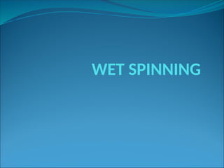 WET SPINNING
 