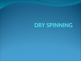 DRY SPINNING
 