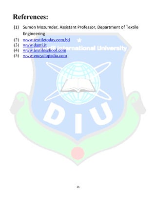 15
References:
(1) Sumon Mozumder, Assistant Professor, Department of Textile
Engineering
(2) www.textiletoday.com.bd
(3) www.danti.it
(4) www.textileschool.com
(5) www.encyclopedia.com
 