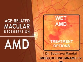 Dr. Soumava Mandal
MBBS,DO,DNB,MNAMS,FV
WET
AMD
TREATMENT
OPTIONS
 