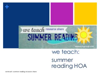 +
we teach:
summer
reading HOA
we teach: summer reading resource share
 
