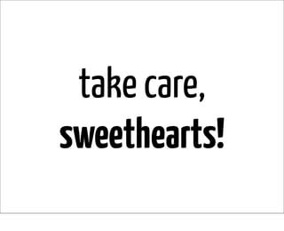take care,
sweethearts!
 