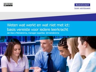 Weten wat werkt en wat niet met ict:
basis vereiste voor iedere leerkracht
Jan Kee s Meindersma, manager expertise @meindersma
 