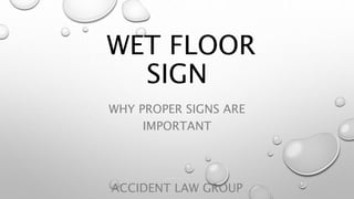 WET FLOOR
SIGN
WHY PROPER SIGNS ARE
IMPORTANT
ACCIDENT LAW GROUP
 