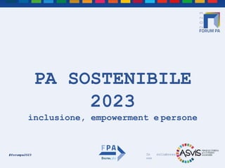 In collaborazione
con
#forumpa2023
PA SOSTENIBILE
2023
inclusione, empowerment e persone
 