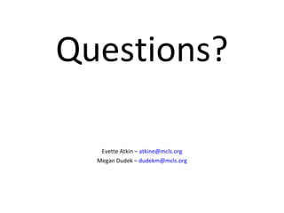 Questions? Evette Atkin –  [email_address] Megan Dudek –  [email_address] 