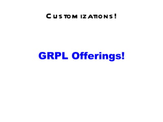 Customizations! GRPL Offerings! 