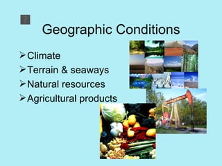 Geographic Conditions Climate Terrain & seaways Natural resources Agricultural products 