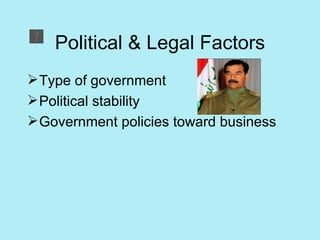Political & Legal Factors Type of government Political stability Government policies toward business 