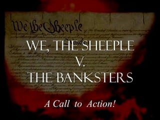 We, the sheeple
       V.
The banksters
   A Call to Action!

     Lauren Tratar
 