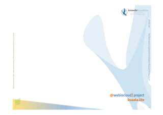 The Bioinspired Collaborative Intelligence Research for the Cloud

Before printing this slides, make sure it is necessary. Protecting the environment is in your hands   

29/01/14

@webiocloud] project
buaala.lite
5

 