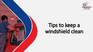 Tips to keep a
windshield clean
 