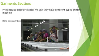 Garments Section:
Printing(Cut piece printing): We saw they have different types printing
machine
Hand block printing:
 