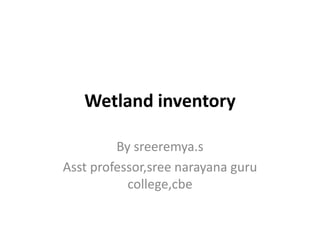 Wetland inventory
By sreeremya.s
Asst professor,sree narayana guru
college,cbe
 