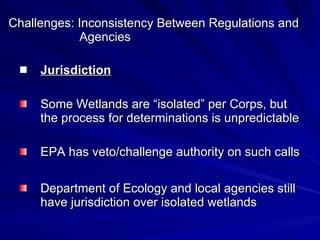 Challenges: Inconsistency Between Regulations and    Agencies <ul><li>Jurisdiction </li></ul><ul><li>Some Wetlands are “is...