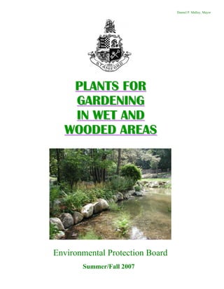 Dannel P. Malloy, Mayor




   PLANTS FOR
   GARDENING
   IN WET AND
  WOODED AREAS




Environmental Protection Board
       Summer/Fall 2007
 