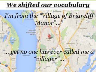 Volunteering
Beneficiaries
“villagers”
We shifted our vocabulary
I’m from the “Village of Briarcliff
Manor”…”
… yet no one has ever called me a
“villager”…
 