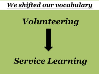 Volunteering
Service Learning
We shifted our vocabulary
 